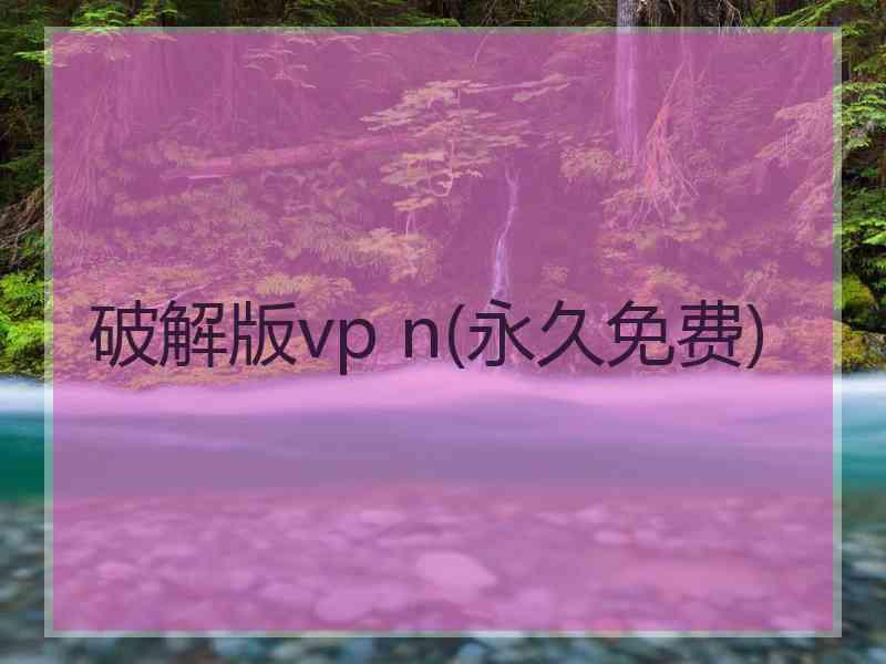 破解版vp n(永久免费)
