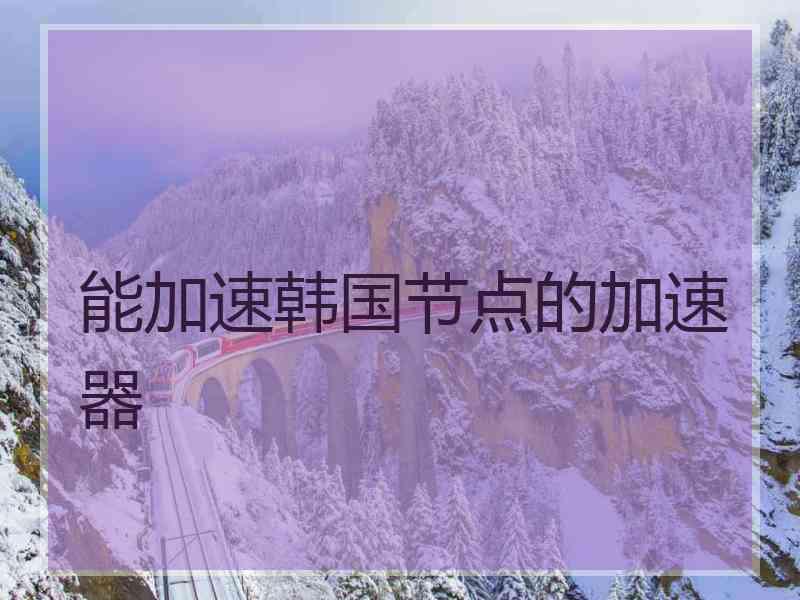 能加速韩国节点的加速器