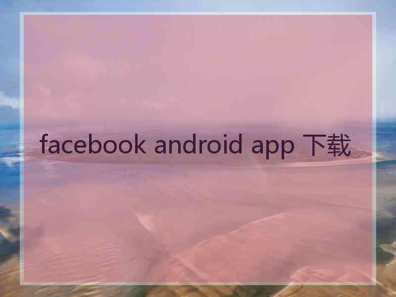facebook android app 下载
