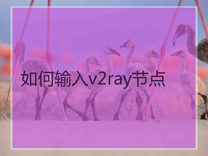 如何输入v2ray节点