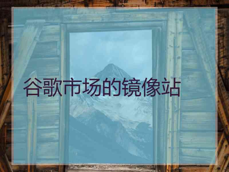 谷歌市场的镜像站