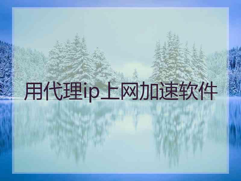 用代理ip上网加速软件