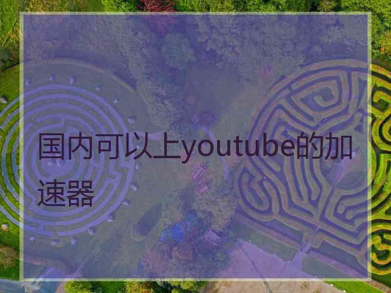 国内可以上youtube的加速器