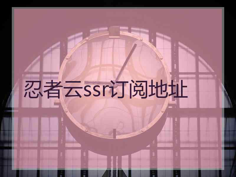 忍者云ssr订阅地址