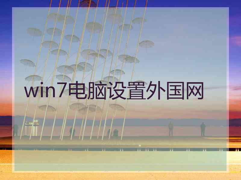 win7电脑设置外国网